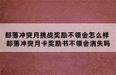 部落冲突月挑战奖励不领会怎么样 部落冲突月卡奖励书不领会消失吗